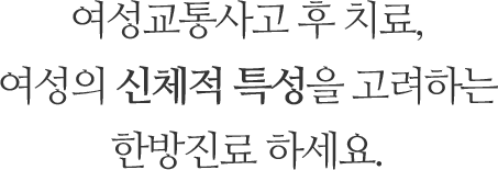 여성교통사고 후 치료, 여성의 신체적 특성을 고려하는 한방진료 하세요.